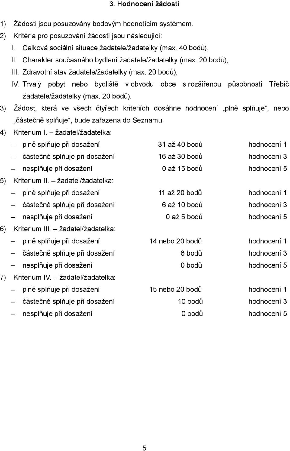 Trvalý pobyt nebo bydliště v obvodu obce s rozšířenou působností Třebíč žadatele/žadatelky (max. 20 bodů).