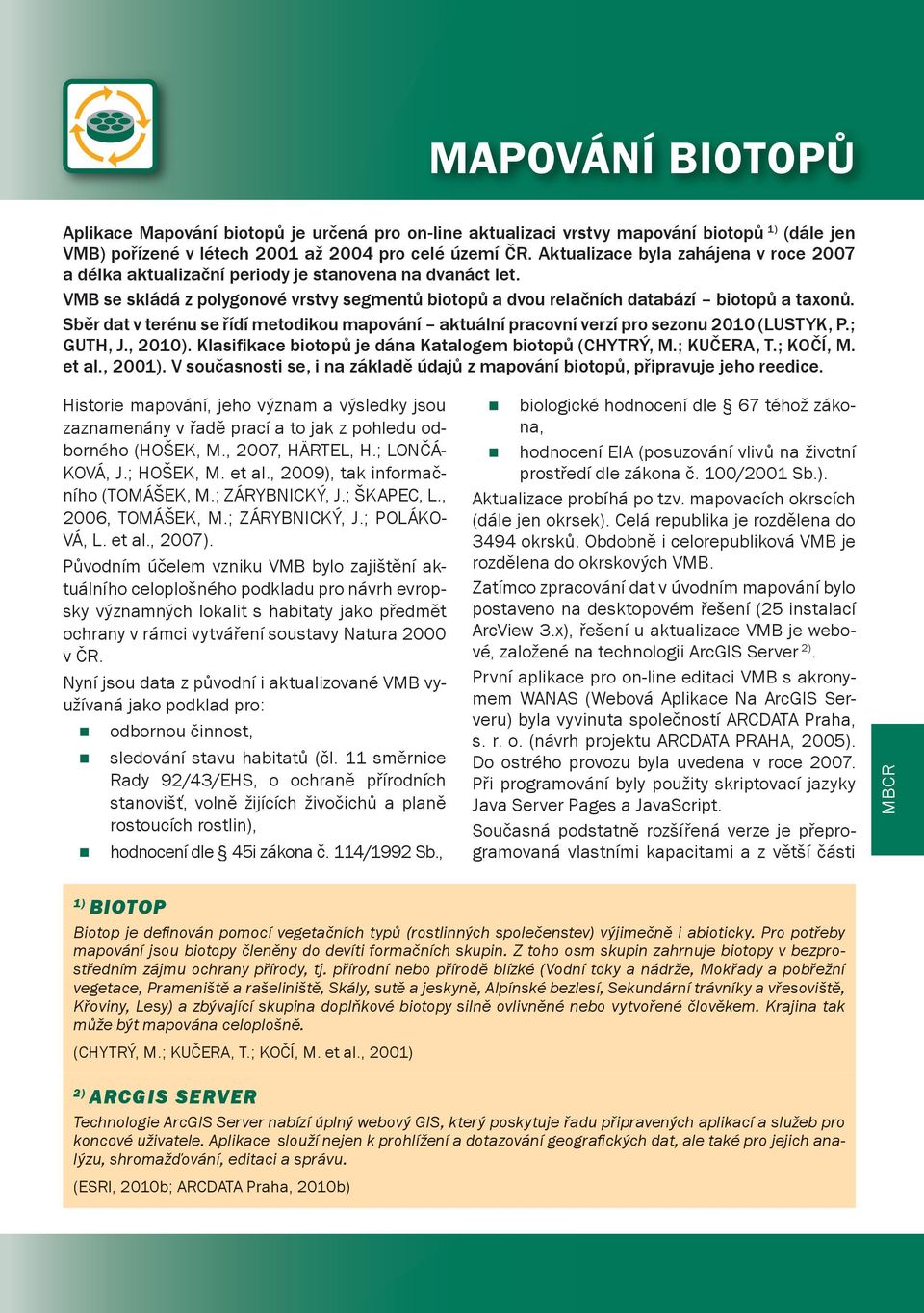 Sběr dat v terénu se řídí metodikou mapování aktuální pracovní verzí pro sezonu 2010 (LUSTYK, P.; GUTH, J., 2010). Klasifikace biotopů je dána Katalogem biotopů (CHYTRÝ, M.; KUČERA, T.; KOČÍ, M.