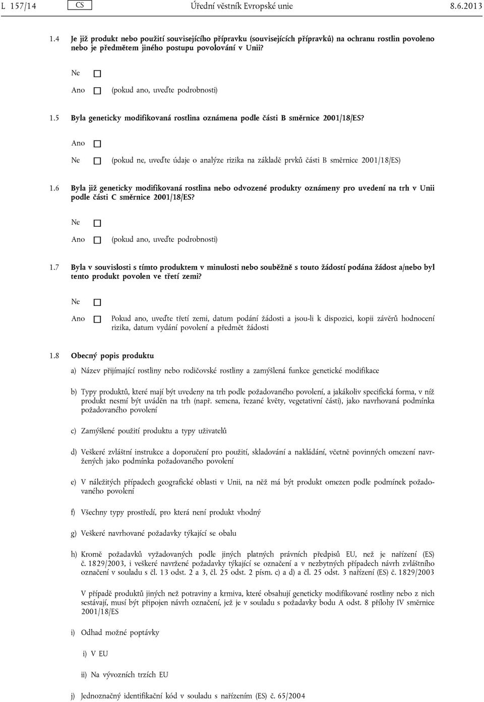 Ne Ano (pokud ano, uveďte podrobnosti) 1.5 Byla geneticky modifikovaná rostlina oznámena podle části B směrnice 2001/18/ES?