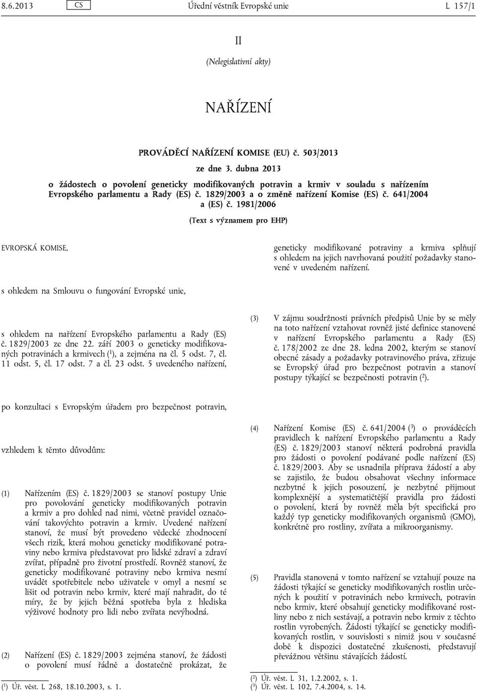 1981/2006 (Text s významem pro EHP) EVROPSKÁ KOMISE, geneticky modifikované potraviny a krmiva splňují s ohledem na jejich navrhovaná použití požadavky stanovené v uvedeném nařízení.