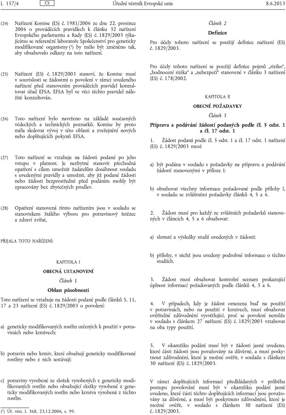 1829/2003 stanoví, že Komise musí v souvislosti se žádostmi o povolení v rámci uvedeného nařízení před stanovením prováděcích pravidel konzultovat úřad EFSA.