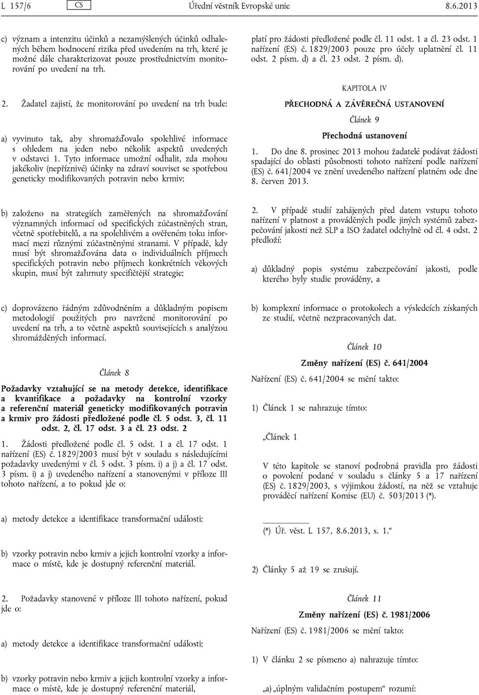 2013 c) význam a intenzitu účinků a nezamýšlených účinků odhalených během hodnocení rizika před uvedením na trh, které je možné dále charakterizovat pouze prostřednictvím monitorování po uvedení na