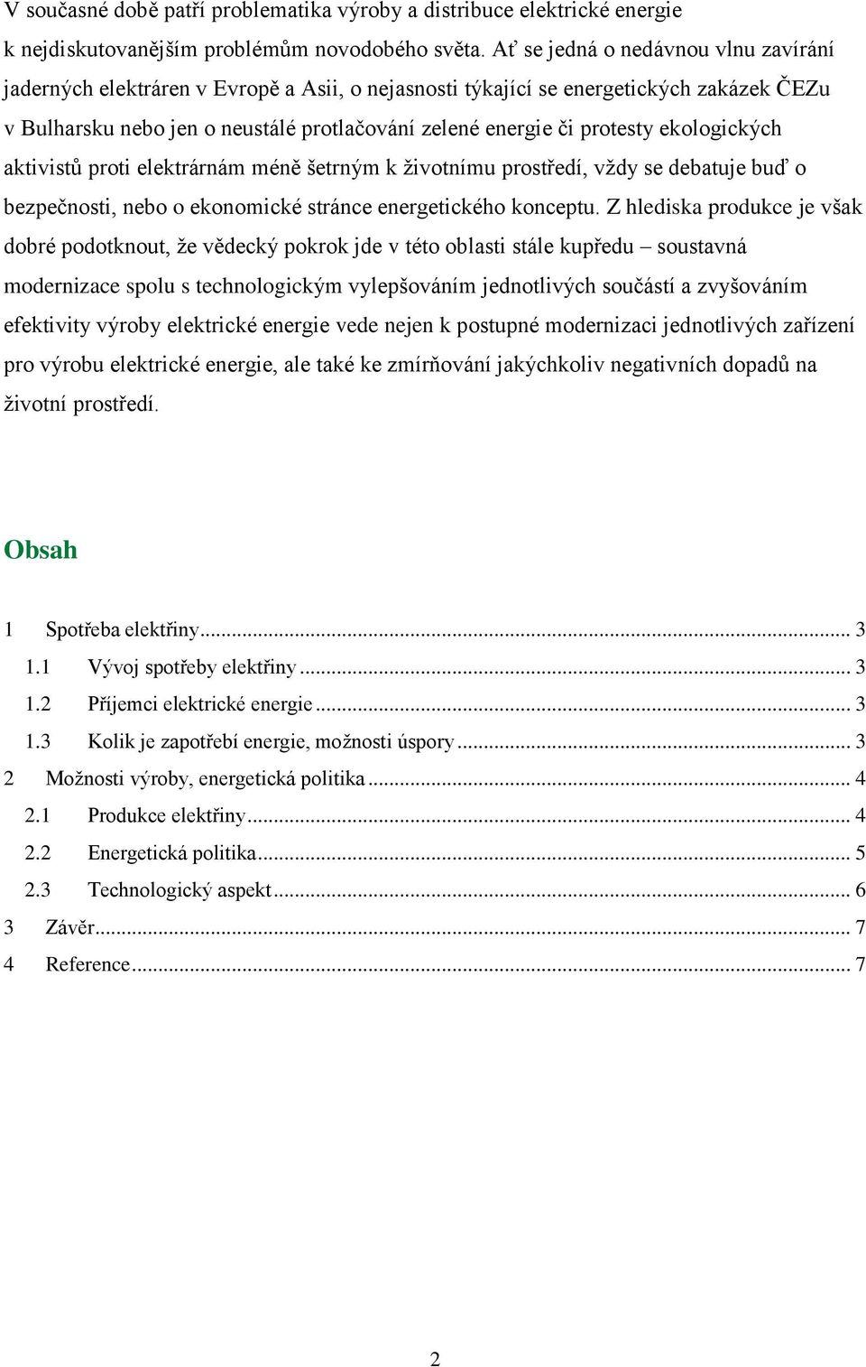 ekologických aktivistů proti elektrárnám méně šetrným k životnímu prostředí, vždy se debatuje buď o bezpečnosti, nebo o ekonomické stránce energetického konceptu.