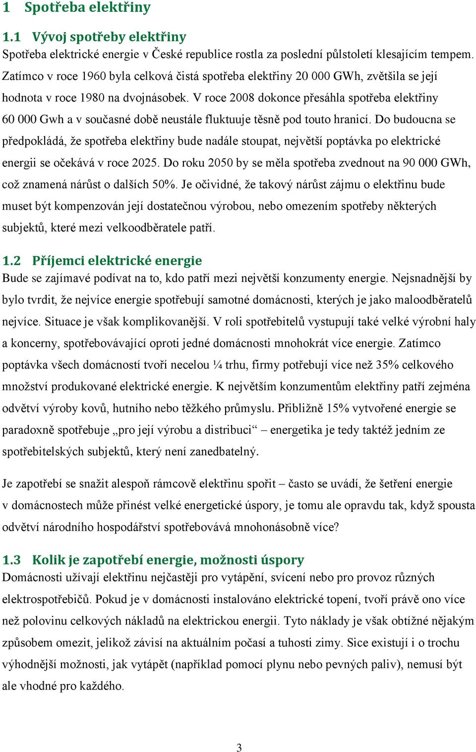 V roce 2008 dokonce přesáhla spotřeba elektřiny 60 000 Gwh a v současné době neustále fluktuuje těsně pod touto hranicí.