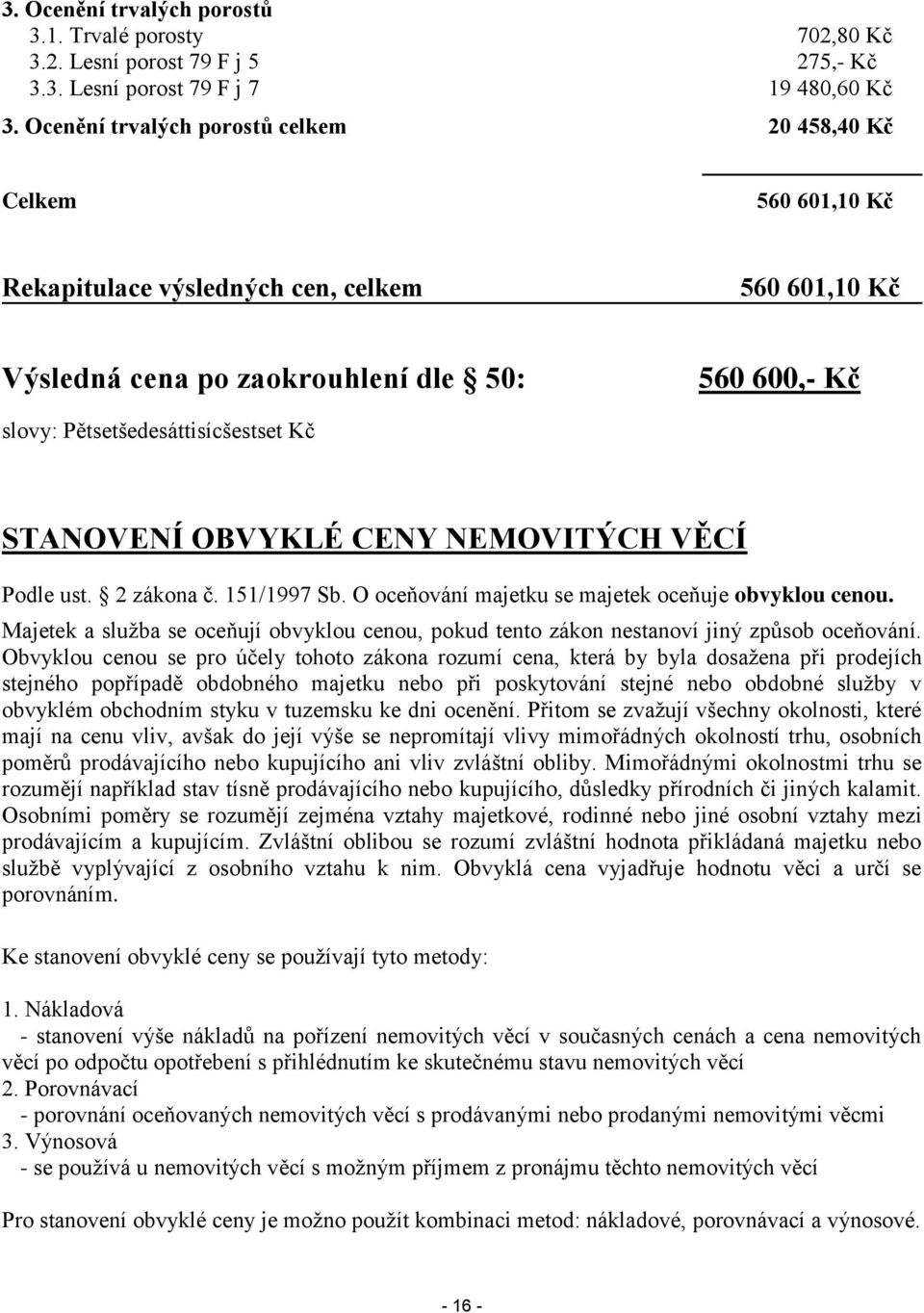 Kč STANOVENÍ OBVYKLÉ CENY NEMOVITÝCH VĚCÍ Podle ust. 2 zákona č. 151/1997 Sb. O oceňování majetku se majetek oceňuje obvyklou cenou.