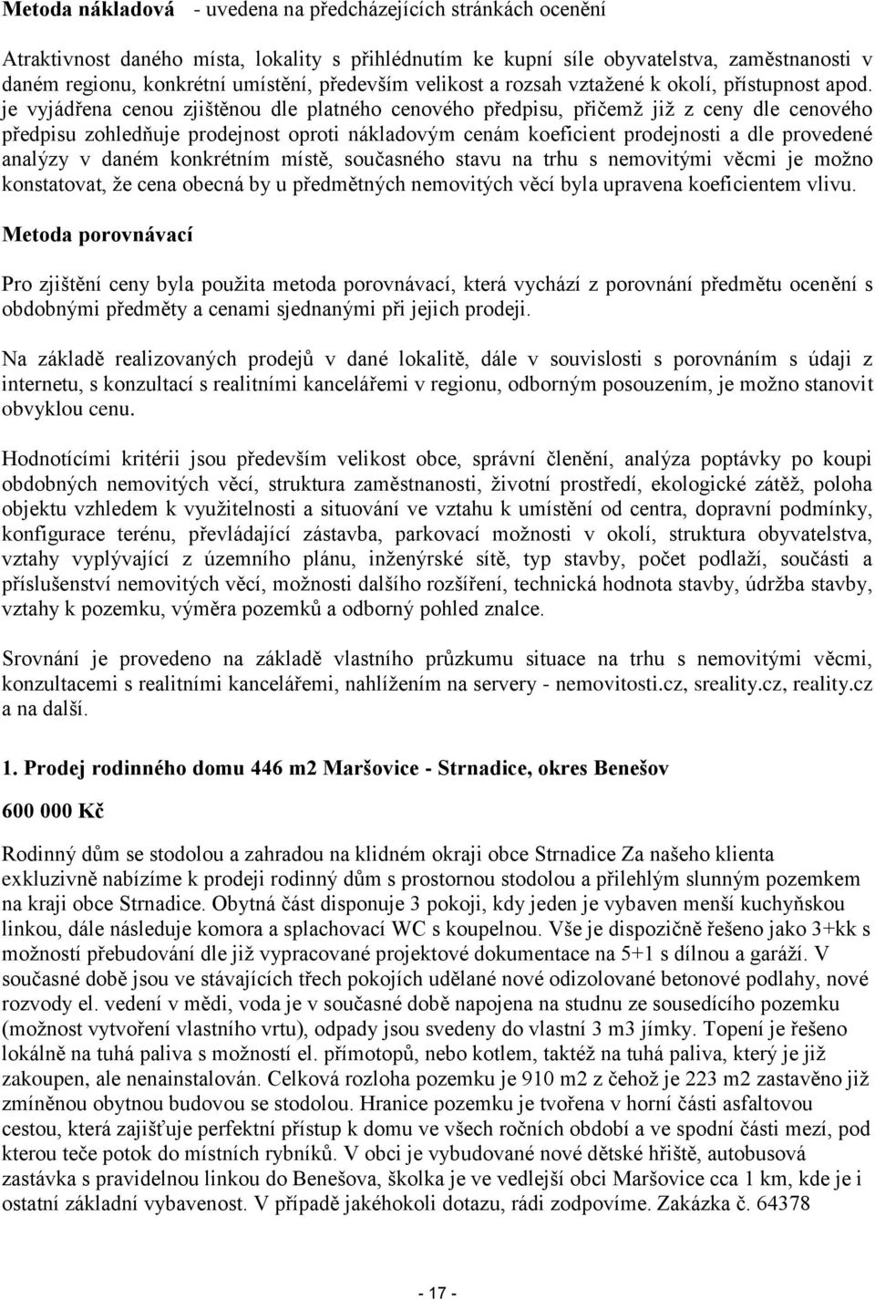 je vyjádřena cenou zjištěnou dle platného cenového předpisu, přičemž již z ceny dle cenového předpisu zohledňuje prodejnost oproti nákladovým cenám koeficient prodejnosti a dle provedené analýzy v