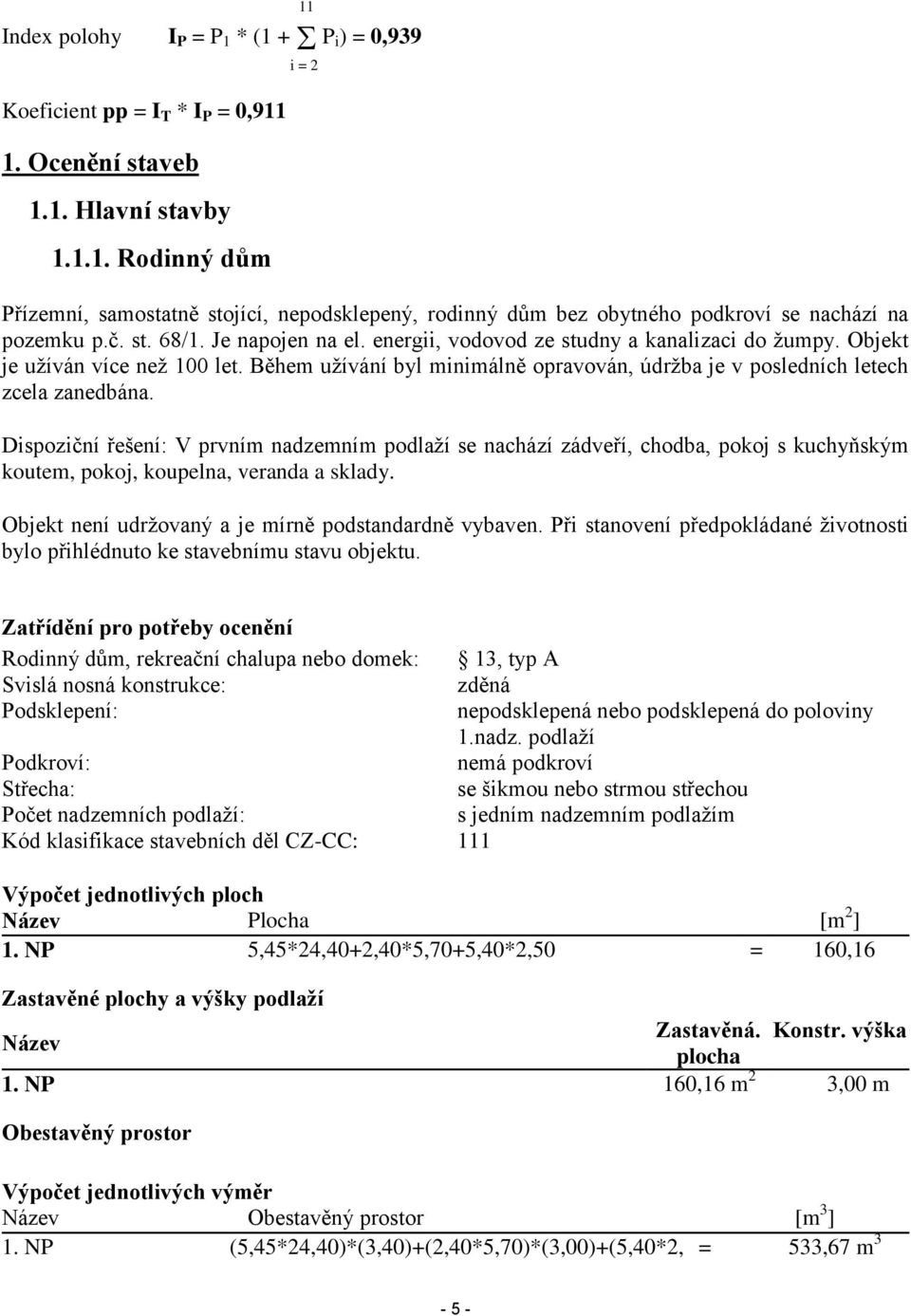 Během užívání byl minimálně opravován, údržba je v posledních letech zcela zanedbána.