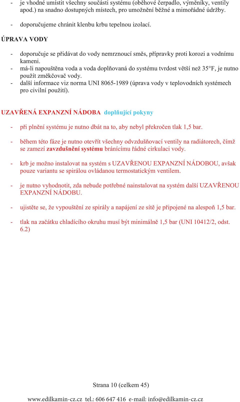 - má-li napoušt na voda a voda dopl ovaná do systému tvrdost v tší než 35 F, je nutno použít zm k ova vody.