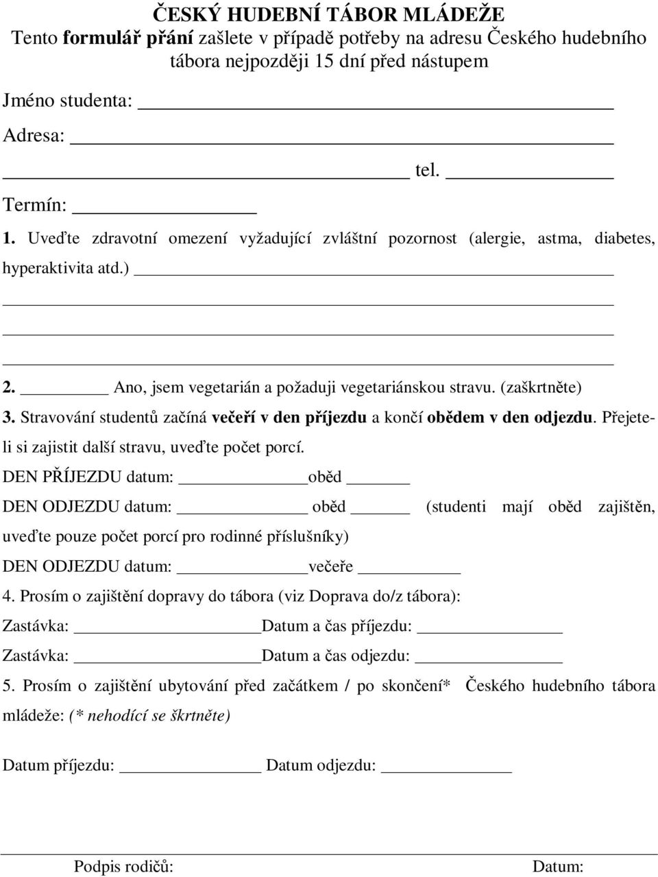 Stravování student zaíná veeí v den píjezdu a koní obdem v den odjezdu. Pejeteli si zajistit další stravu, uvete poet porcí.