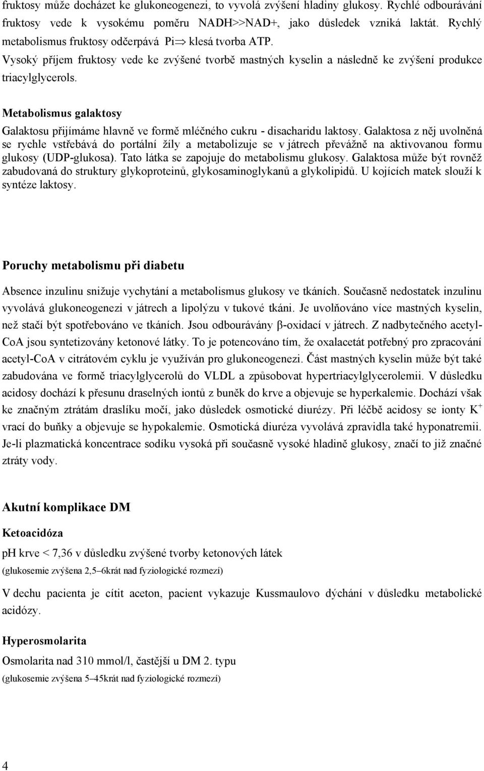 Metabolismus galaktosy Galaktosu přijímáme hlavně ve formě mléčného cukru - disacharidu laktosy.