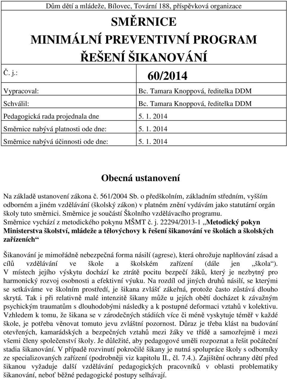 561/2004 Sb. o předškolním, základním středním, vyšším odborném a jiném vzdělávání (školský zákon) v platném znění vydávám jako statutární orgán školy tuto směrnici.