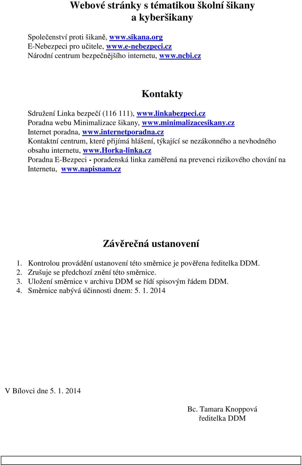 cz Kontaktní centrum, které přijímá hlášení, týkající se nezákonného a nevhodného obsahu internetu, www.horka-linka.