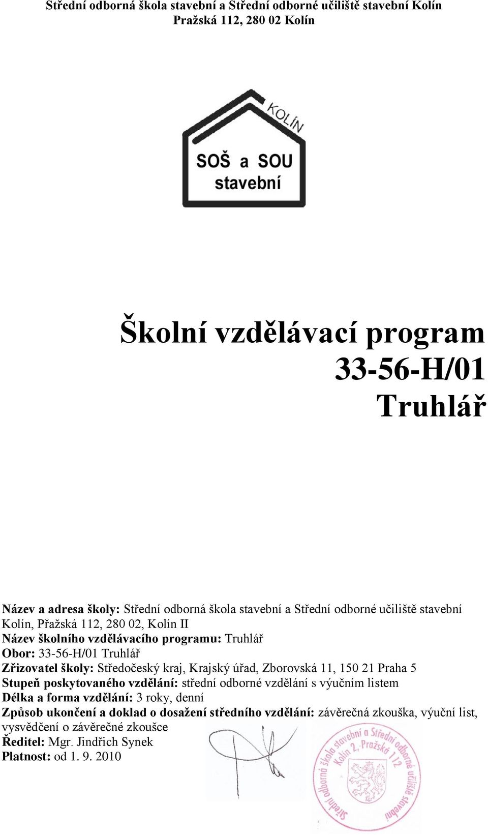 Zřizovatel školy: Středočeský kraj, Krajský úřad, Zborovská 11, 150 21 Praha 5 Stupeň poskytovaného vzdělání: střední odborné vzdělání s výučním listem Délka a forma vzdělání: