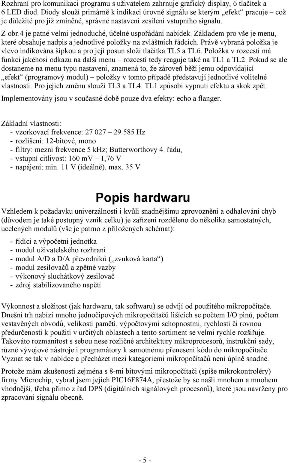 4 je patné velmi jednoduché, účelné uspořádání nabídek. Základem pro vše je menu, které obsahuje nadpis a jednotlivé položky na zvláštních řádcích.