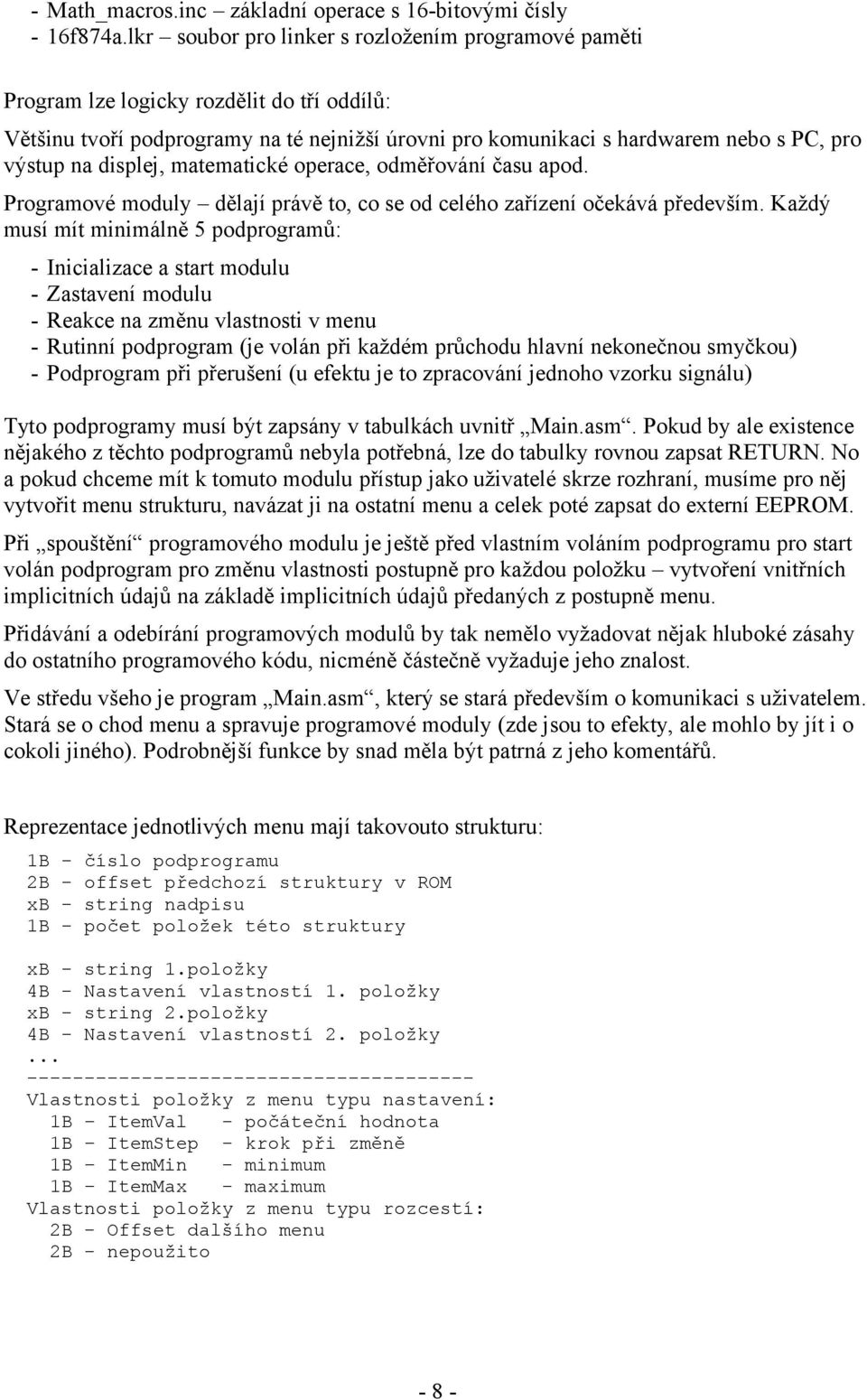 displej, matematické operace, odměřování času apod. Programové moduly dělají právě to, co se od celého zařízení očekává především.