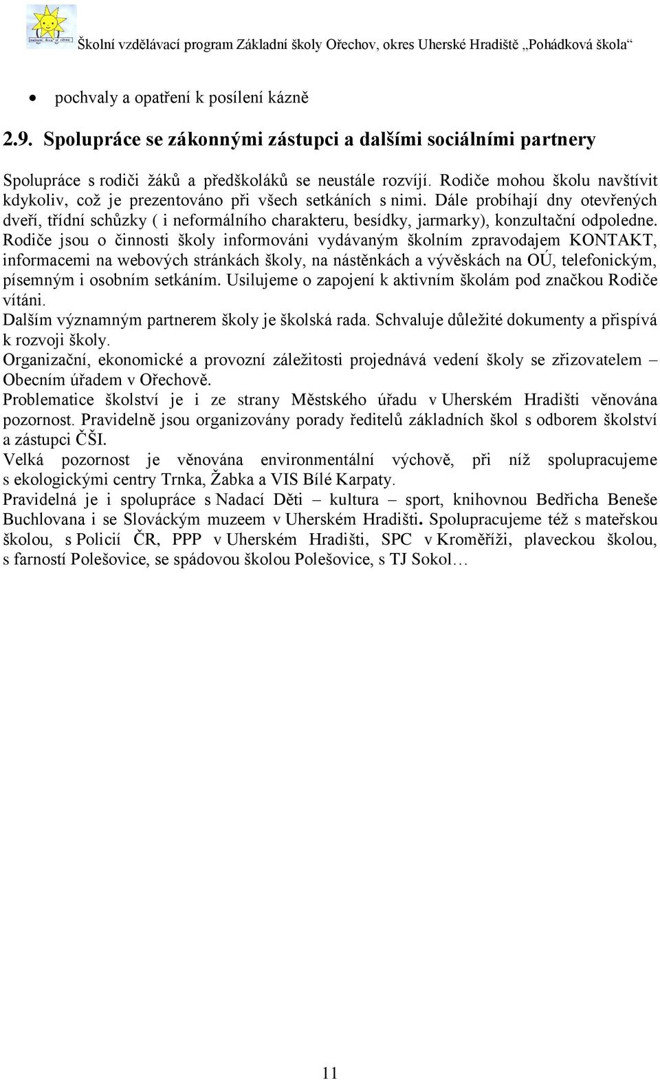 Dále probíhají dny otevřených dveří, třídní schůzky ( i neformálního charakteru, besídky, jarmarky), konzultační odpoledne.