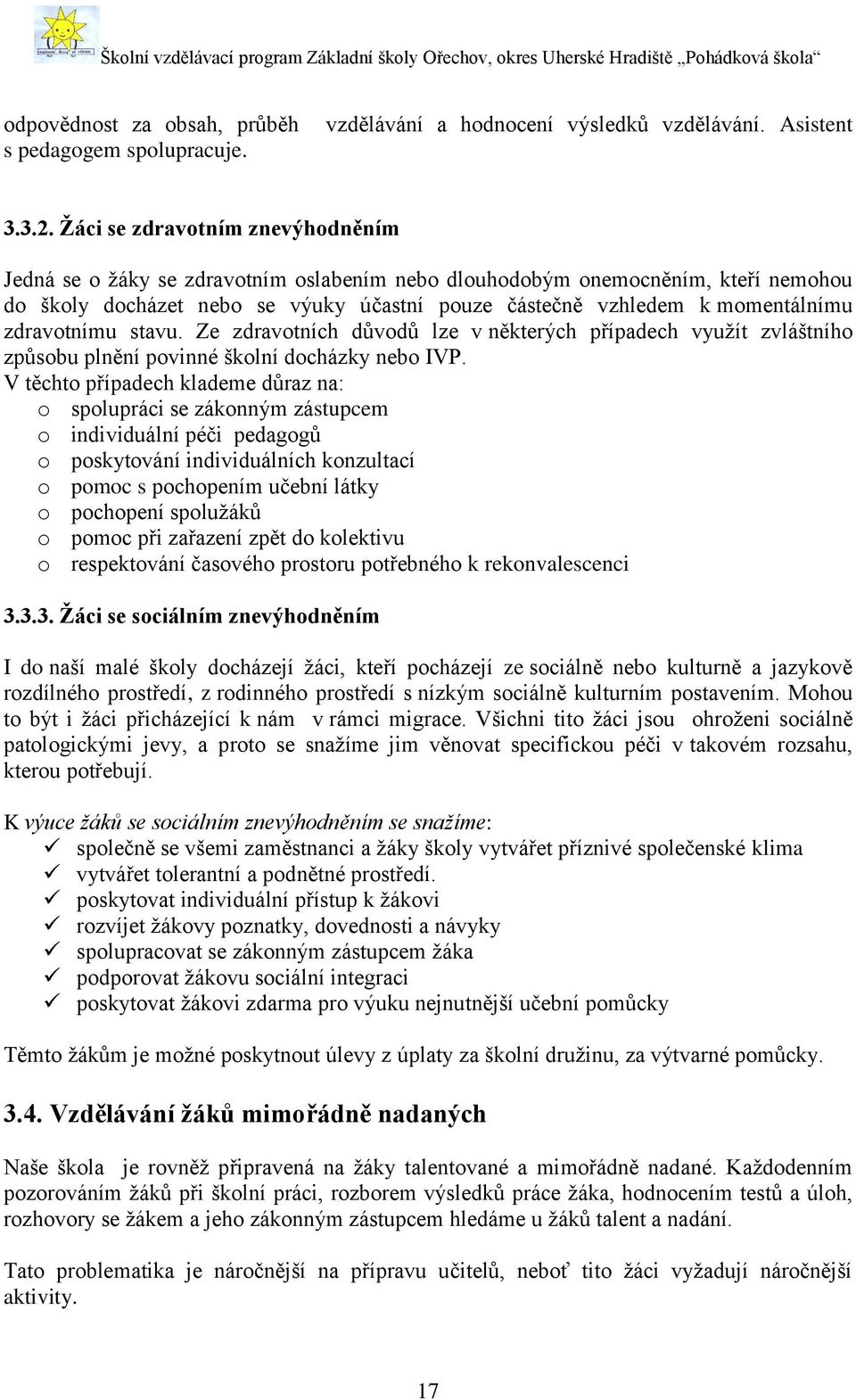 zdravotnímu stavu. Ze zdravotních důvodů lze v některých případech využít zvláštního způsobu plnění povinné školní docházky nebo IVP.