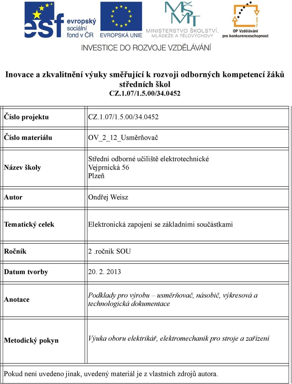 0452 OV_2_12_Usměrňovač Název školy Střední odborné učiliště elektrotechnické Vejprnická 56 Plzeň Autor Ondřej Weisz Tematický celek Elektronická zapojení