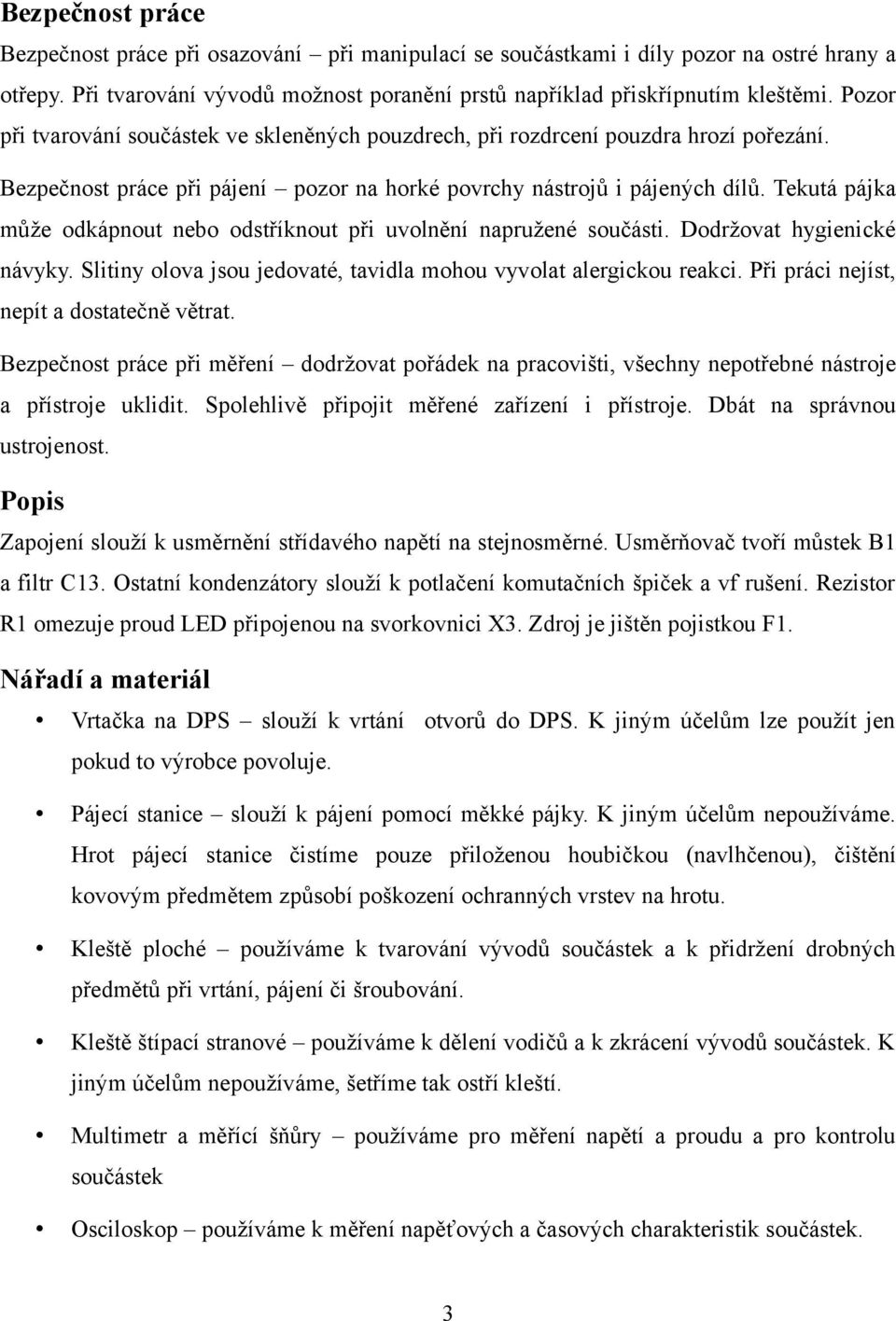 Tekutá pájka může odkápnout nebo odstříknout při uvolnění napružené součásti. Dodržovat hygienické návyky. Slitiny olova jsou jedovaté, tavidla mohou vyvolat alergickou reakci.