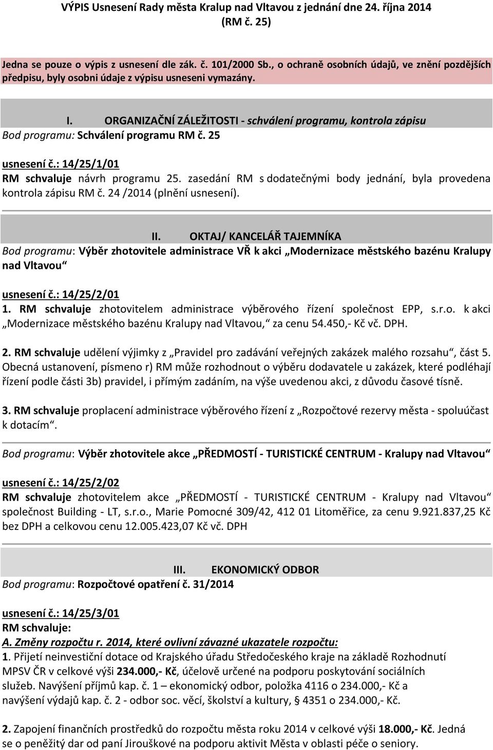 ORGANIZAČNÍ ZÁLEŽITOSTI - schválení programu, kontrola zápisu Bod programu: Schválení programu RM č. 25 usnesení č.: 14/25/1/01 RM schvaluje návrh programu 25.