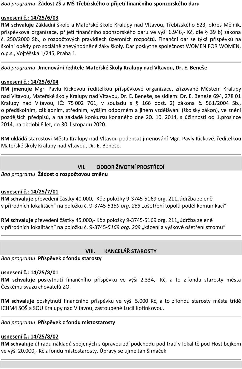 946,- Kč, dle 39 b) zákona č. 250/2000 Sb., o rozpočtových pravidlech územních rozpočtů. Finanční dar se týká příspěvků na školní obědy pro sociálně znevýhodněné žáky školy.