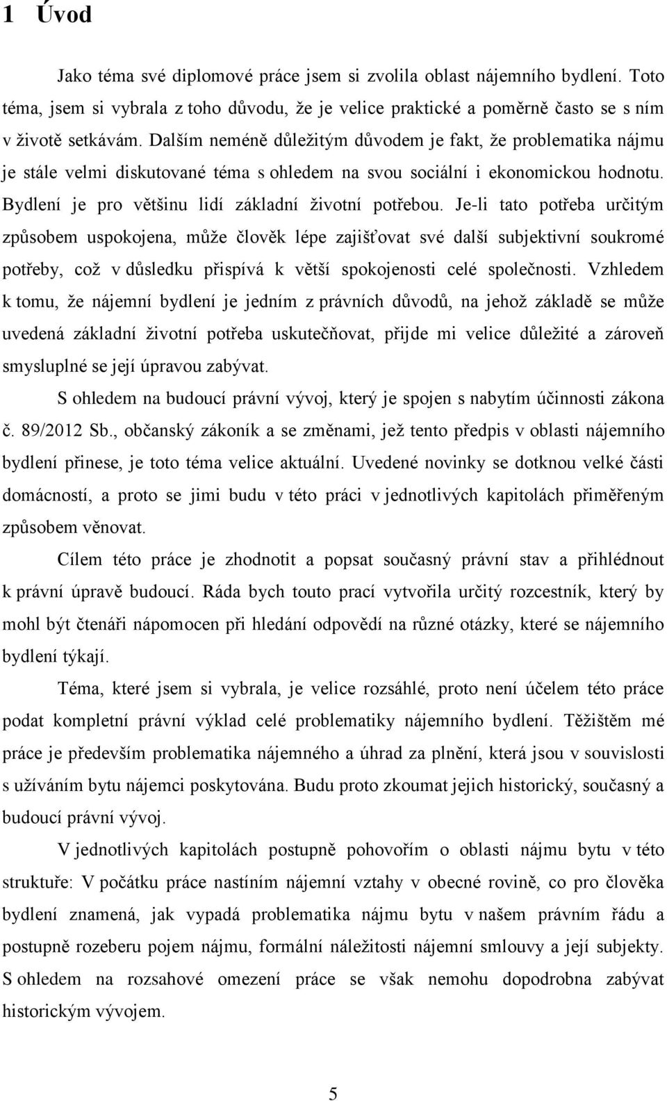 Je-li tato potřeba určitým způsobem uspokojena, může člověk lépe zajišťovat své další subjektivní soukromé potřeby, což v důsledku přispívá k větší spokojenosti celé společnosti.