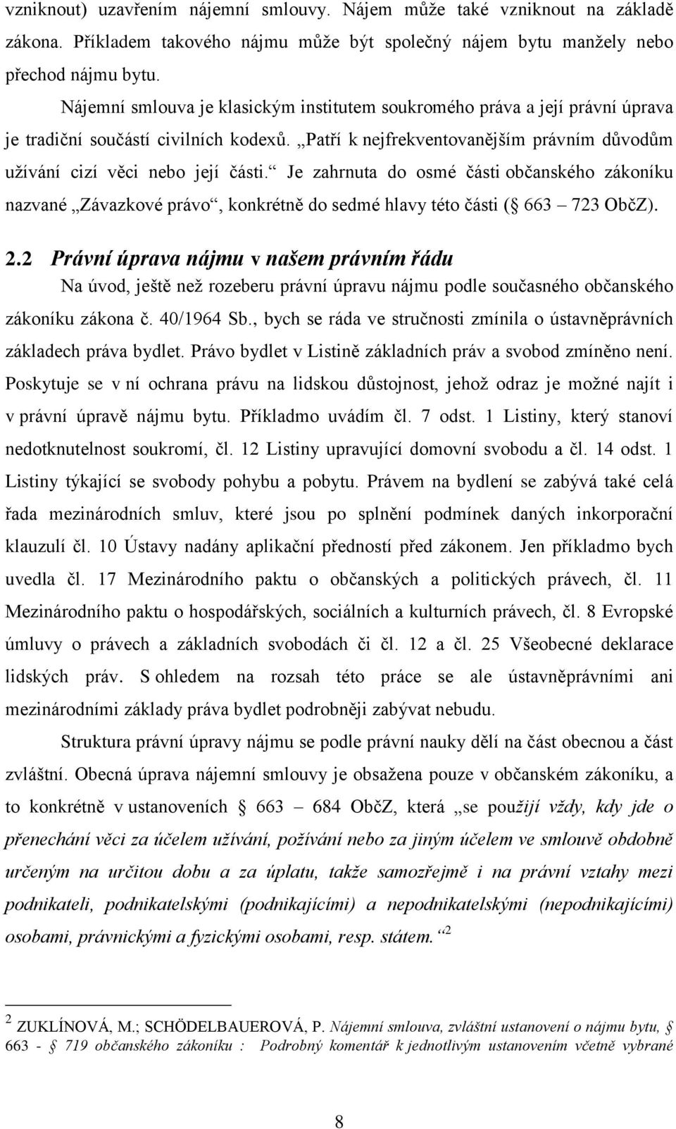 Je zahrnuta do osmé části občanského zákoníku nazvané Závazkové právo, konkrétně do sedmé hlavy této části ( 663 723 ObčZ). 2.