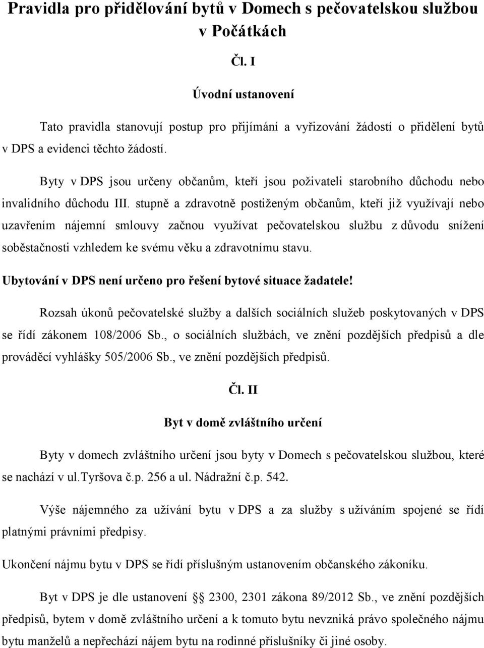 Byty v DPS jsou určeny občanům, kteří jsou poživateli starobního důchodu nebo invalidního důchodu III.