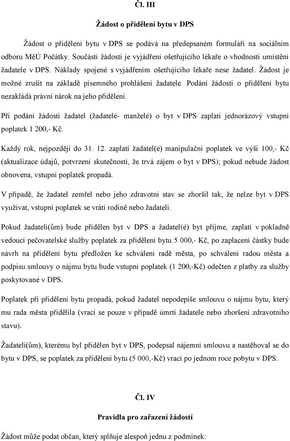 Žádost je možné zrušit na základě písemného prohlášení žadatele. Podání žádosti o přidělení bytu nezakládá právní nárok na jeho přidělení.