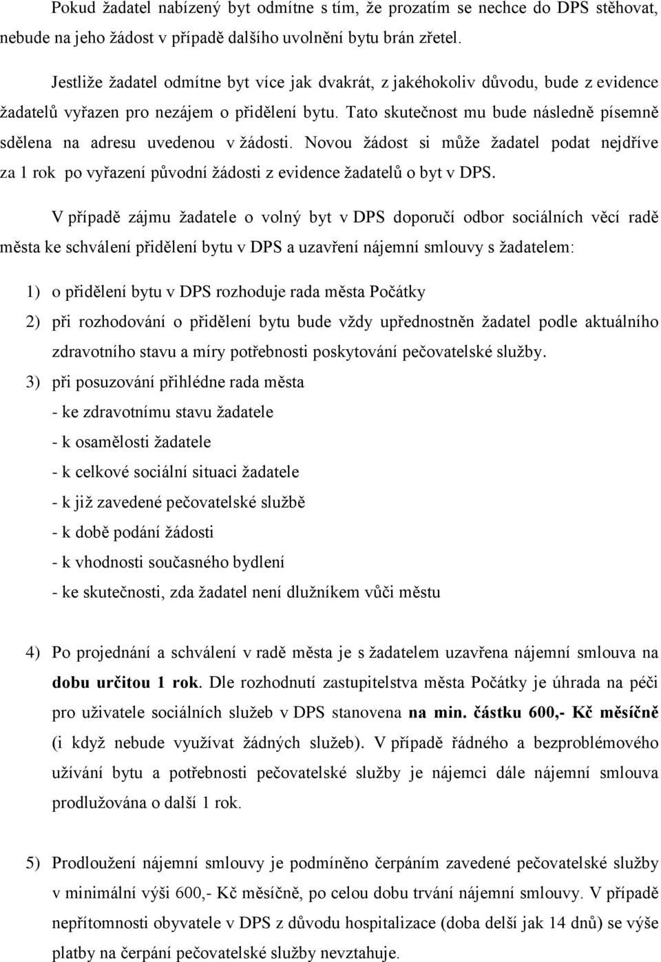 Tato skutečnost mu bude následně písemně sdělena na adresu uvedenou v žádosti. Novou žádost si může žadatel podat nejdříve za 1 rok po vyřazení původní žádosti z evidence žadatelů o byt v DPS.