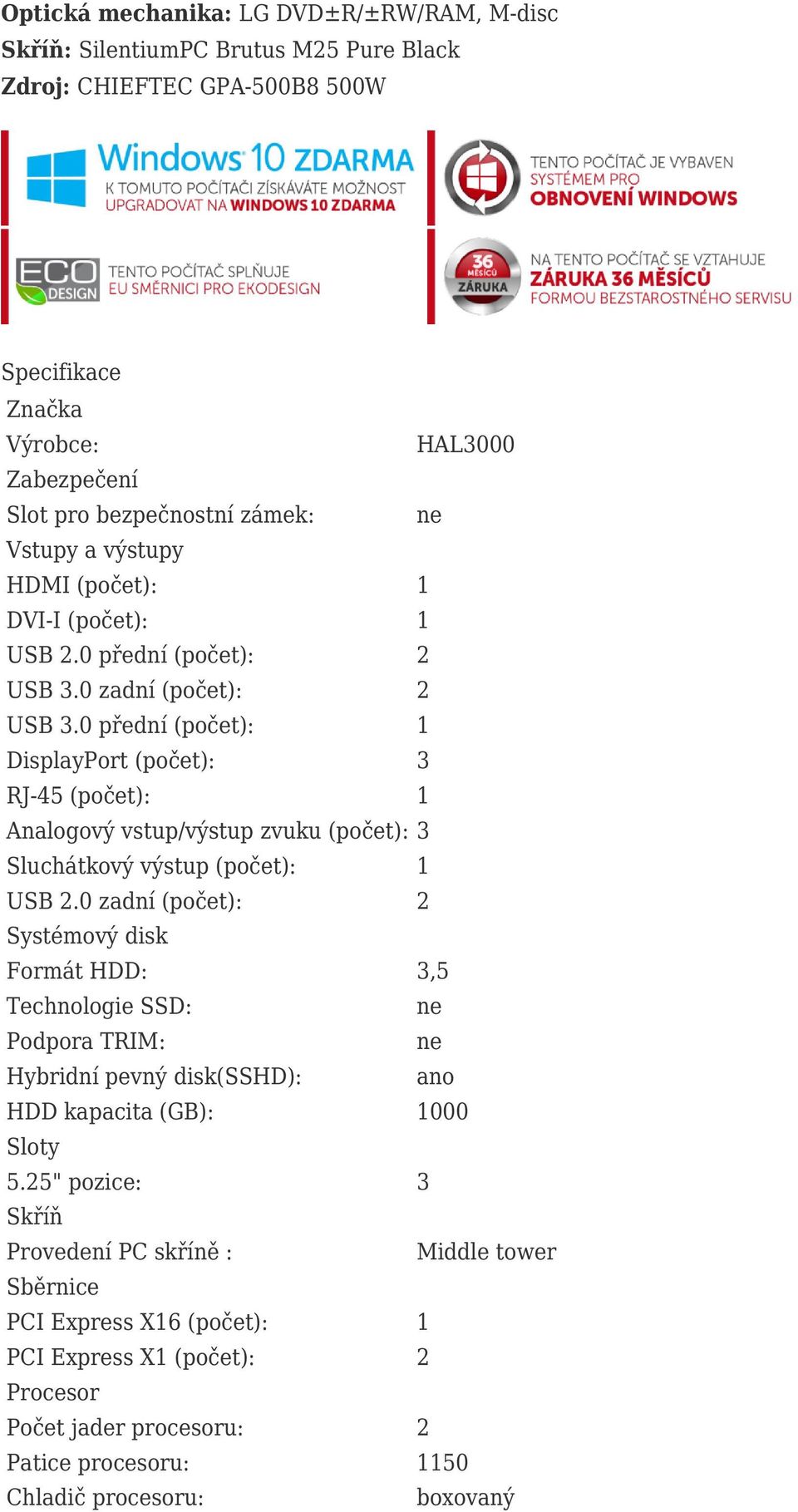 0 přední (počet): 1 DisplayPort (počet): 3 RJ-45 (počet): 1 Analogový vstup/výstup zvuku (počet): 3 Sluchátkový výstup (počet): 1 USB 2.