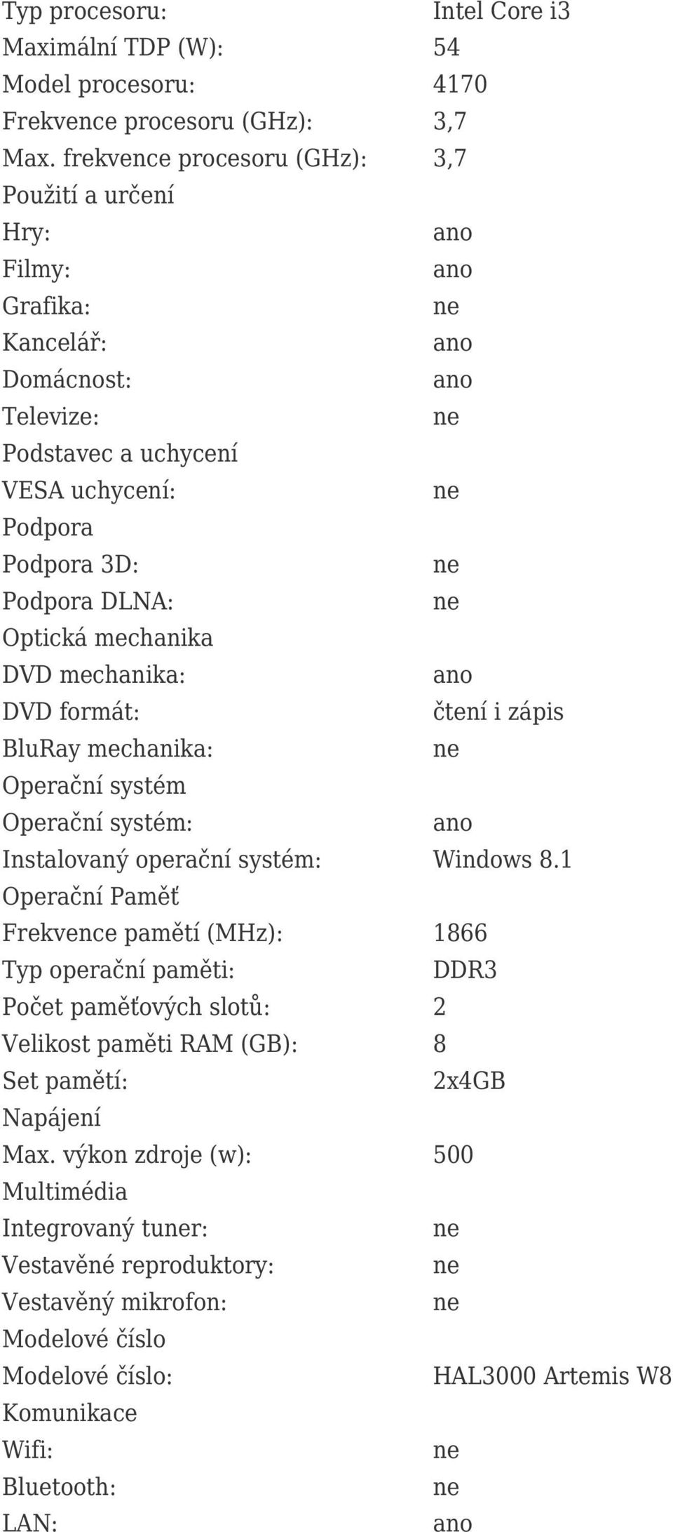 DVD mechanika: DVD formát: čtení i zápis BluRay mechanika: Operační systém Operační systém: Instalovaný operační systém: Windows 8.