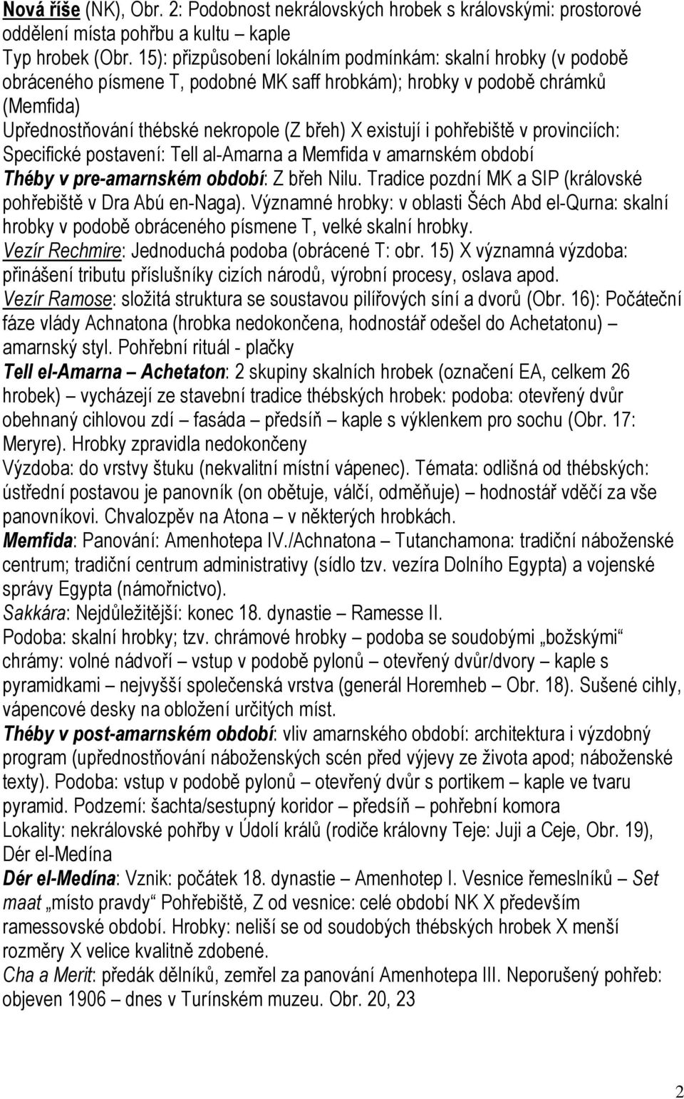 pohřebiště v provinciích: Specifické postavení: Tell al-amarna a Memfida v amarnském období Théby v pre-amarnském období: Z břeh Nilu. Tradice pozdní MK a SIP (královské pohřebiště v Dra Abú en-naga).