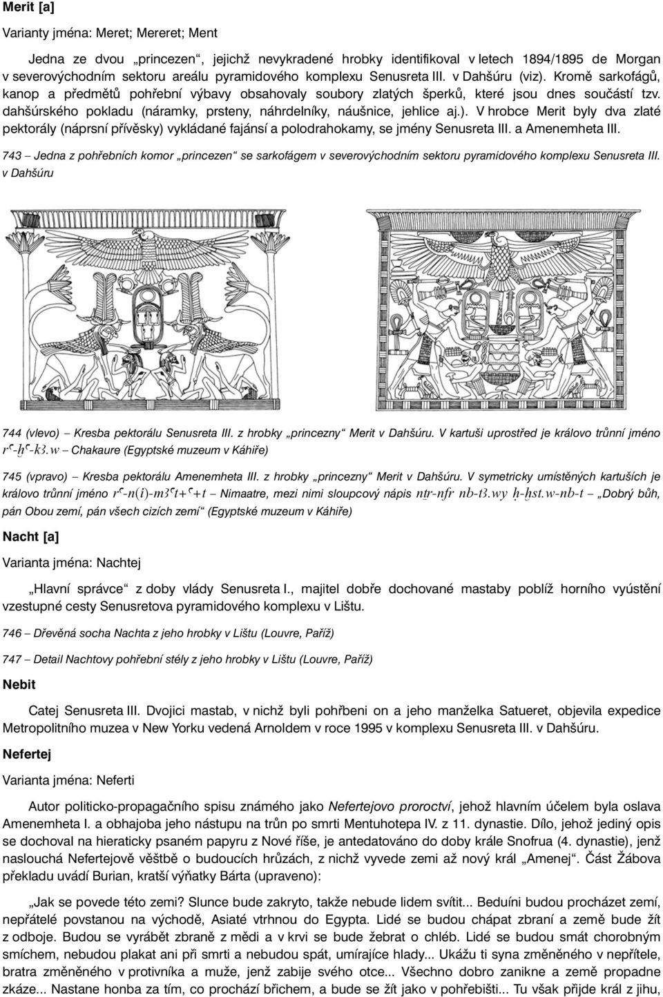 dahšúrského pokladu (náramky, prsteny, náhrdelníky, náušnice, jehlice aj.). V hrobce Merit byly dva zlaté pektorály (náprsní přívěsky) vykládané fajánsí a polodrahokamy, se jmény Senusreta III.