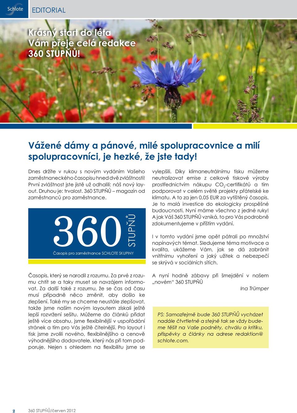 360 STUPŇŮ magazín od zaměstnanců pro zaměstnance. 360 Časopis pro zaměstnance SCHloTe SkUPiny VydÁnÍ 8 ČerVen 2012 STUPŇŮ vylepšili.
