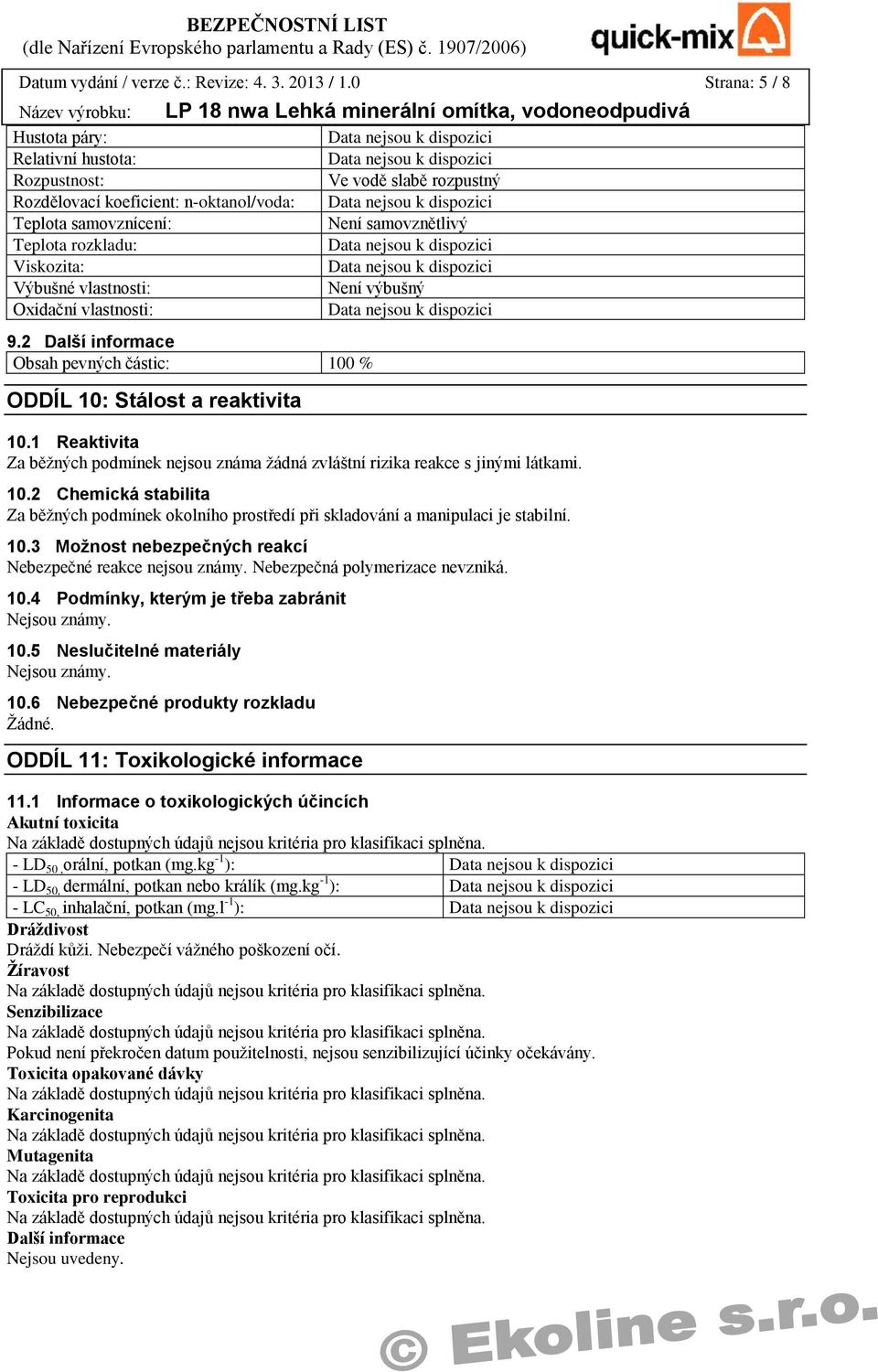 2 Další informace Obsah pevných částic: 100 % ODDÍL 10: Stálost a reaktivita Ve vodě slabě rozpustný Není samovznětlivý Není výbušný 10.