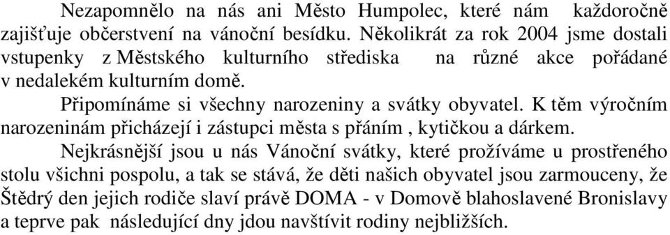 Připomínáme si všechny narozeniny a svátky obyvatel. K těm výročním narozeninám přicházejí i zástupci města s přáním, kytičkou a dárkem.