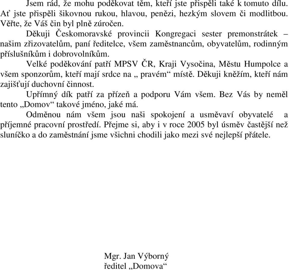 Velké poděkování patří MPSV ČR, Kraji Vysočina, Městu Humpolce a všem sponzorům, kteří mají srdce na pravém místě. Děkuji kněžím, kteří nám zajišťují duchovní činnost.