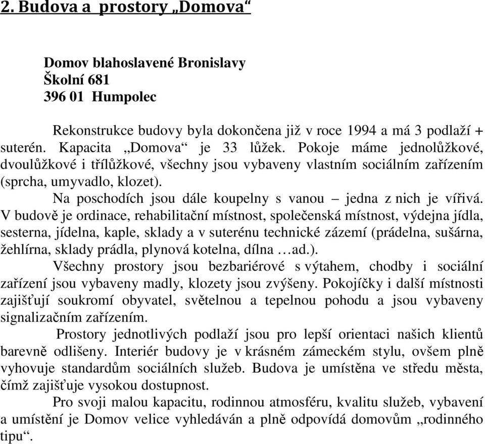 V budově je ordinace, rehabilitační místnost, společenská místnost, výdejna jídla, sesterna, jídelna, kaple, sklady a v suterénu technické zázemí (prádelna, sušárna, žehlírna, sklady prádla, plynová