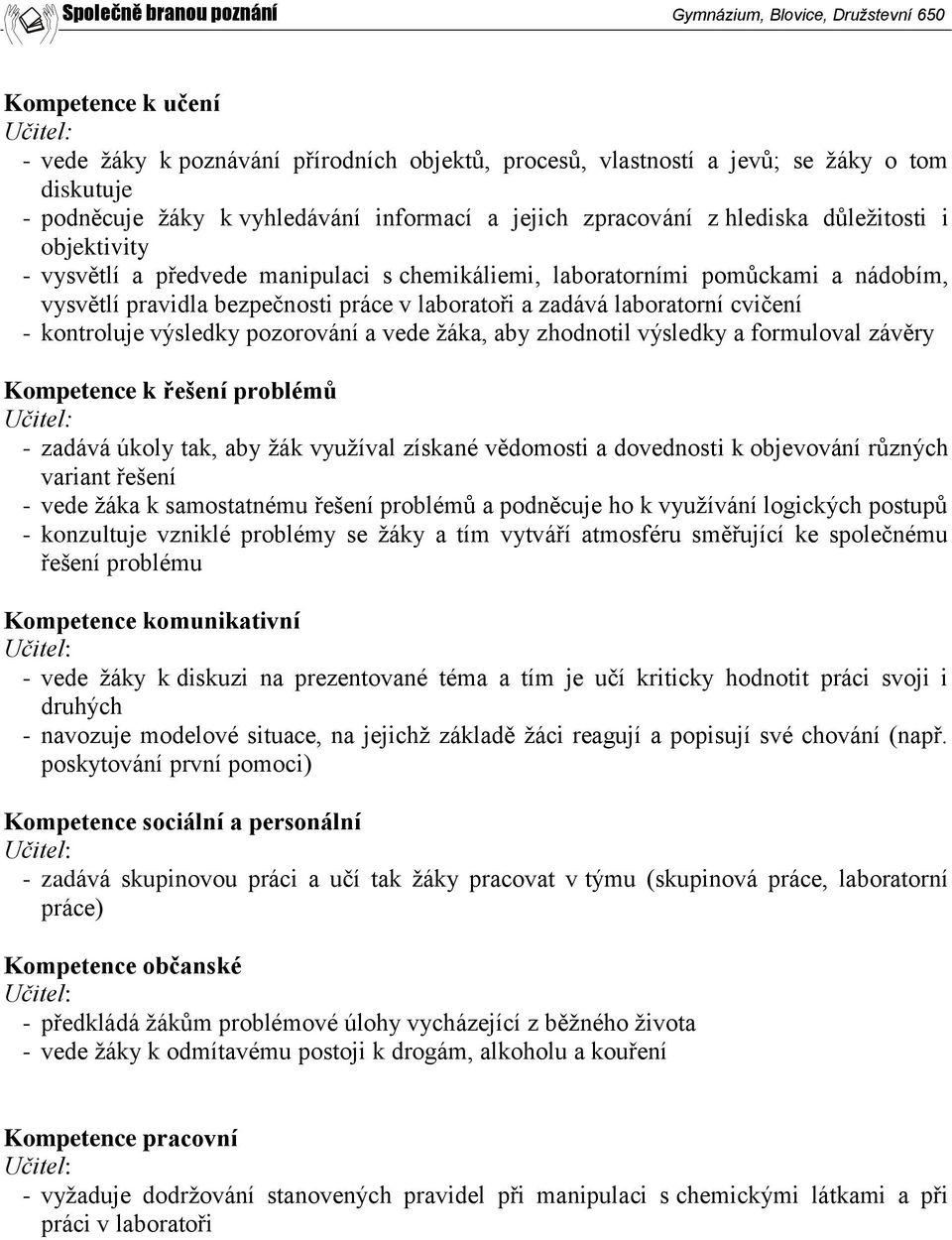 pozorování a vede žáka, aby zhodnotil výsledky a formuloval závěry Kompetence k řešení problémů - zadává úkoly tak, aby žák využíval získané vědomosti a dovednosti k objevování různých variant řešení