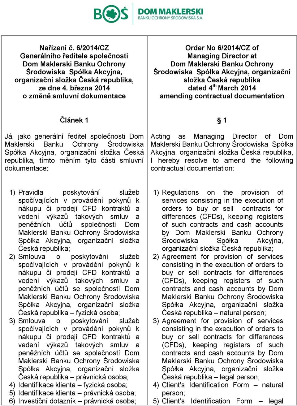 amending contractual documentation Článek 1 Já, jako generální ředitel společnosti Dom Maklerski Banku Ochrony Środowiska Spółka Akcyjna, organizační složka Česká republika, tímto měním tyto části