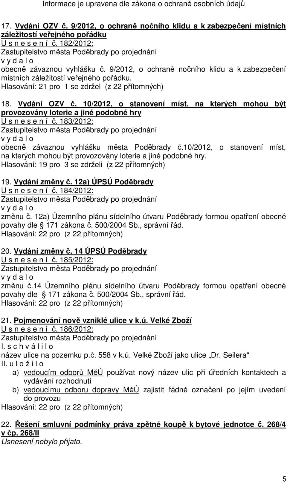 10/2012, o stanovení míst, na kterých mohou být provozovány loterie a jiné podobné hry U s n e s e n í č. 183/2012: v y d a l o obecně závaznou vyhlášku města Poděbrady č.
