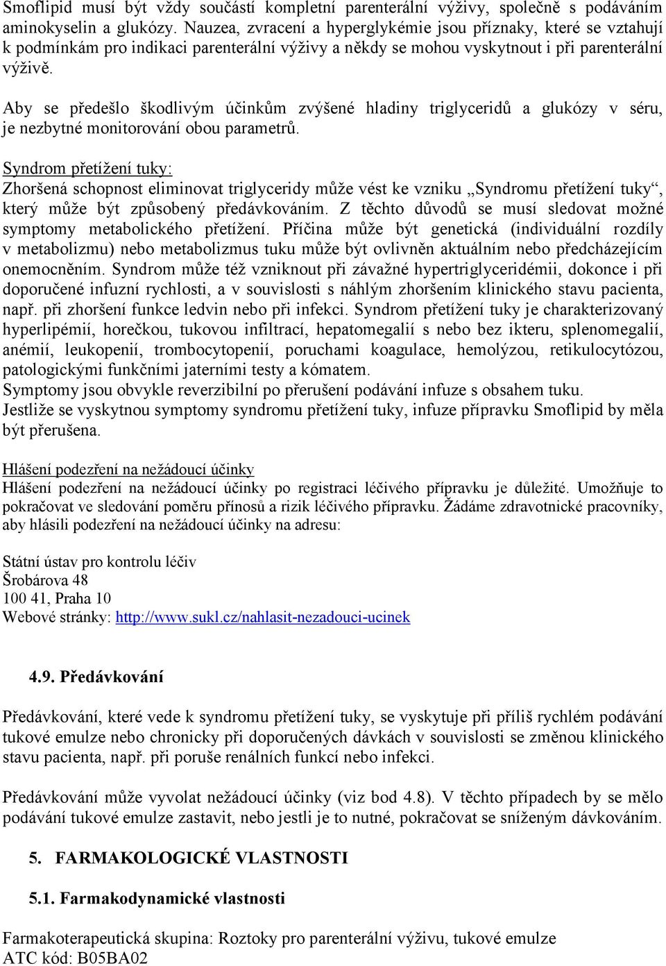 Aby se předešlo škodlivým účinkům zvýšené hladiny triglyceridů a glukózy v séru, je nezbytné monitorování obou parametrů.