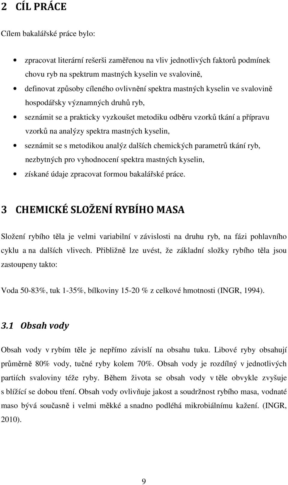 seznámit se s metodikou analýz dalších chemických parametrů tkání ryb, nezbytných pro vyhodnocení spektra mastných kyselin, získané údaje zpracovat formou bakalářské práce.