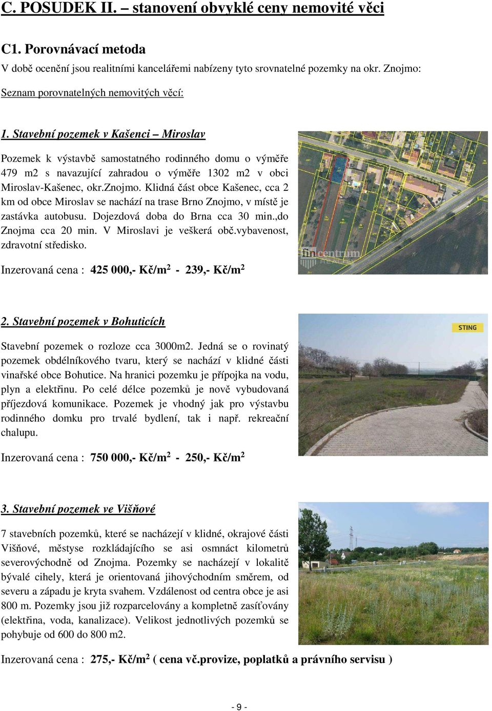 Stavební pozemek v Kašenci Miroslav Pozemek k výstavbě samostatného rodinného domu o výměře 479 m2 s navazující zahradou o výměře 1302 m2 v obci Miroslav-Kašenec, okr.znojmo.