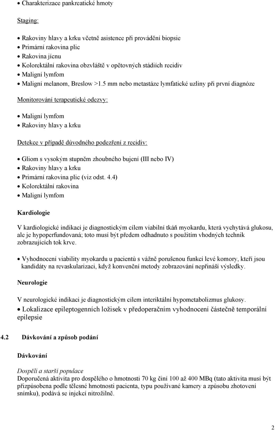 5 mm nebo metastáze lymfatické uzliny při první diagnóze Monitorování terapeutické odezvy: Maligní lymfom Rakoviny hlavy a krku Detekce v případě důvodného podezření z recidiv: Gliom s vysokým