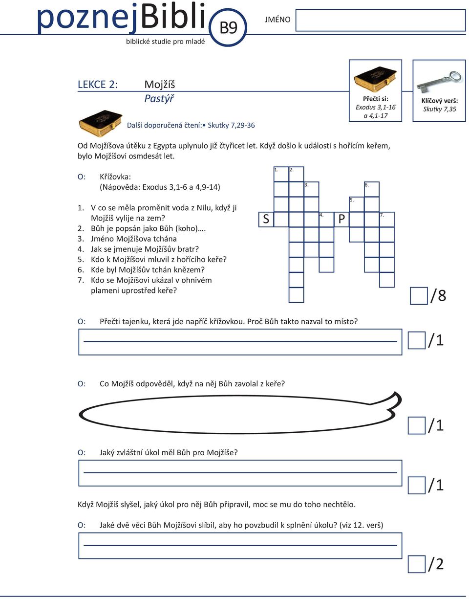 2. 3. 6. 1. V co se měla proměnit voda z Nilu, když ji Mojžíš vylije na zem? 2. Bůh je popsán jako Bůh (koho). 3. Jméno Mojžíšova tchána 4. Jak se jmenuje Mojžíšův bratr? 5.