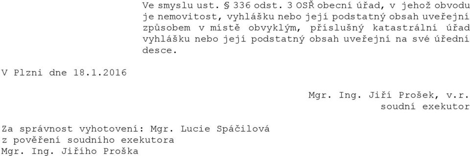 způsobem v místě obvyklým, příslušný katastrální úřad vyhlášku nebo její podstatný obsah uveřejní na