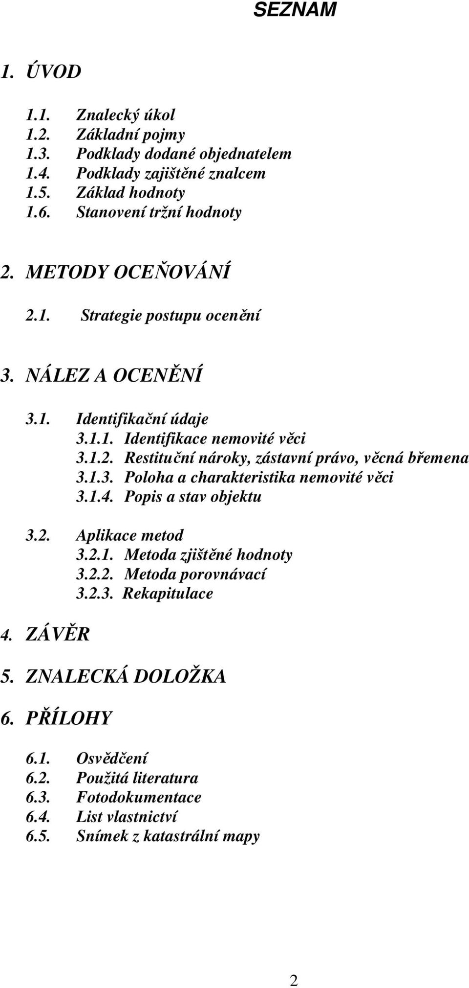 1.3. Poloha a charakteristika nemovité věci 3.1.4. Popis a stav objektu 3.2. Aplikace metod 3.2.1. Metoda zjištěné hodnoty 3.2.2. Metoda porovnávací 3.2.3. Rekapitulace 4.