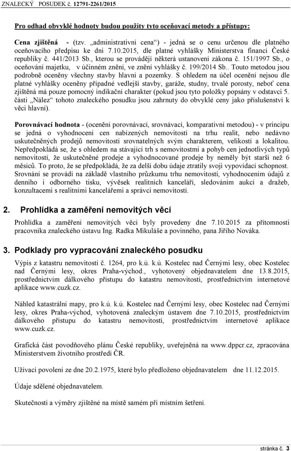 , o oceňování majetku, v účinném znění, ve znění vyhlášky č. 199/2014 Sb.. Touto metodou jsou podrobně oceněny všechny stavby hlavní a pozemky.